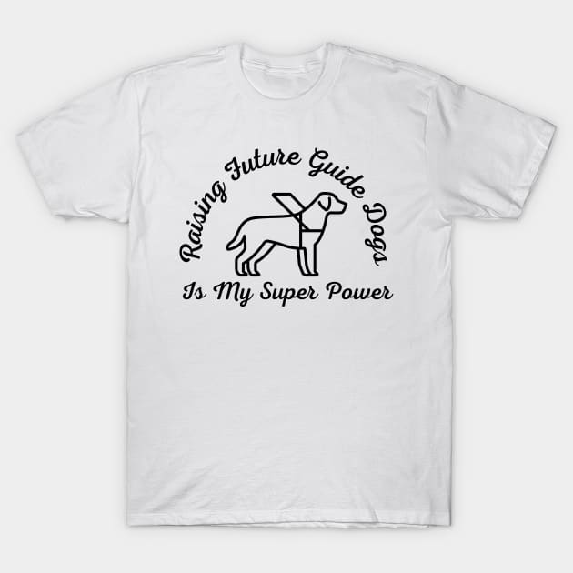 Raising Future Guide Dogs Is My Super Power - Guide Dog for the Blind - Working Dog T-Shirt by SayWhatYouFeel